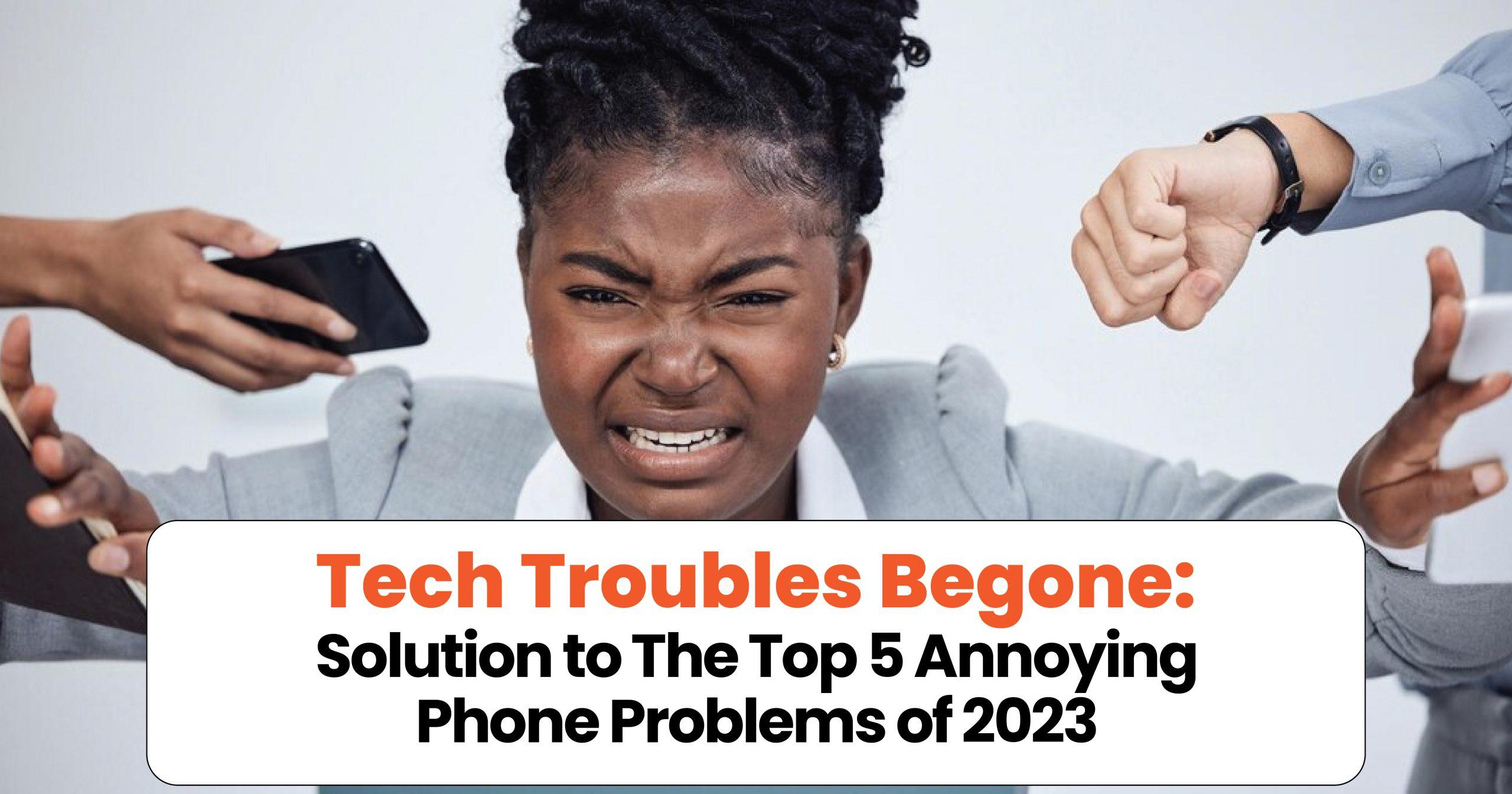 5 Annoying Phone Problems of 2023